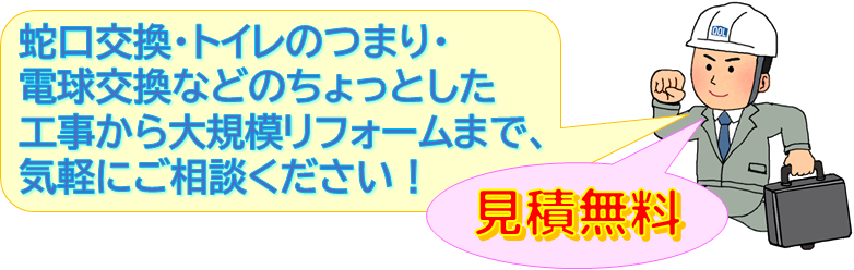蛇口交換・トイレのつまり・電球交換などのちょっとした工事から大規模リフォームまで、気軽にご相談ください！